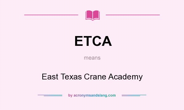 What does ETCA mean? It stands for East Texas Crane Academy
