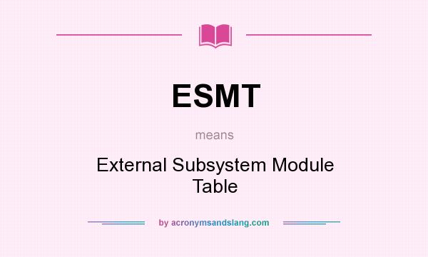 What does ESMT mean? It stands for External Subsystem Module Table