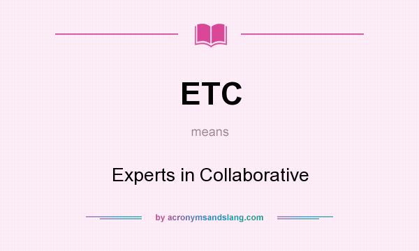 What does ETC mean? It stands for Experts in Collaborative