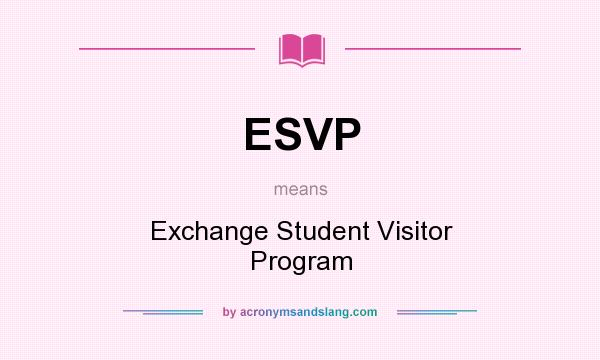 What does ESVP mean? It stands for Exchange Student Visitor Program