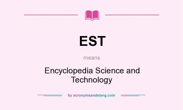 What does EST mean? It stands for Encyclopedia Science and Technology