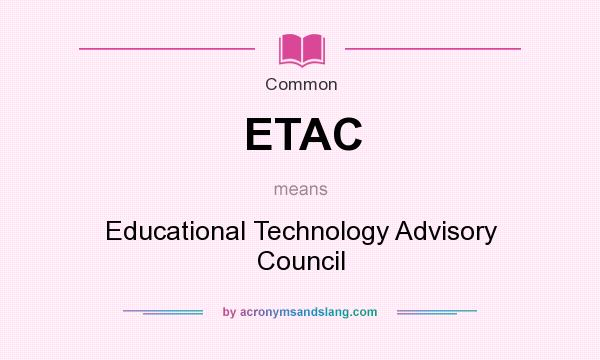 What does ETAC mean? It stands for Educational Technology Advisory Council