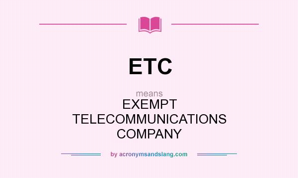 What does ETC mean? It stands for EXEMPT TELECOMMUNICATIONS COMPANY