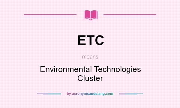 What does ETC mean? It stands for Environmental Technologies Cluster