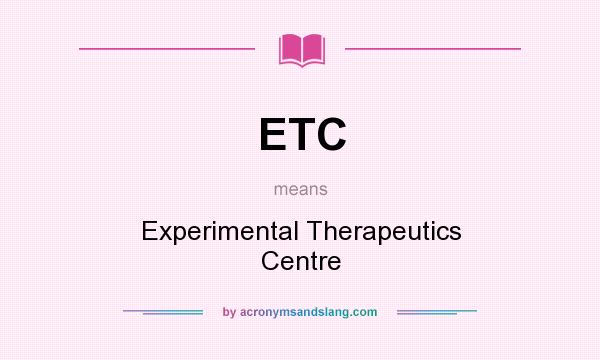 What does ETC mean? It stands for Experimental Therapeutics Centre
