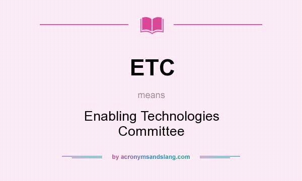 What does ETC mean? It stands for Enabling Technologies Committee