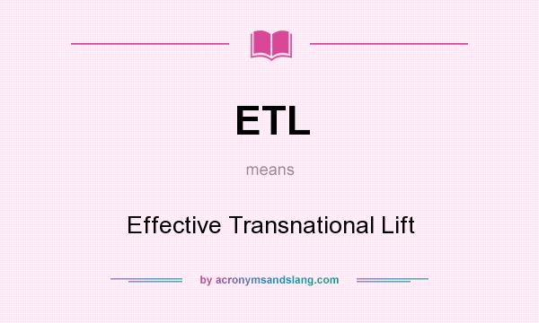 What does ETL mean? It stands for Effective Transnational Lift