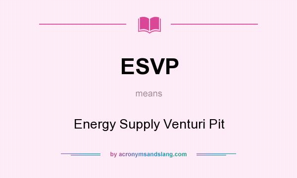 What does ESVP mean? It stands for Energy Supply Venturi Pit