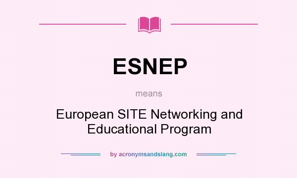What does ESNEP mean? It stands for European SITE Networking and Educational Program