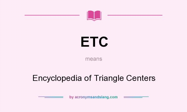 What does ETC mean? It stands for Encyclopedia of Triangle Centers