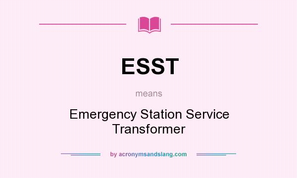 What does ESST mean? It stands for Emergency Station Service Transformer