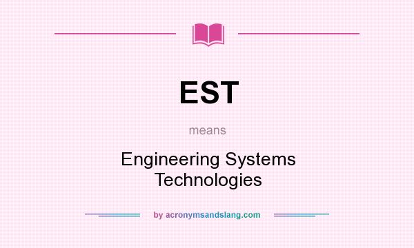 What does EST mean? It stands for Engineering Systems Technologies