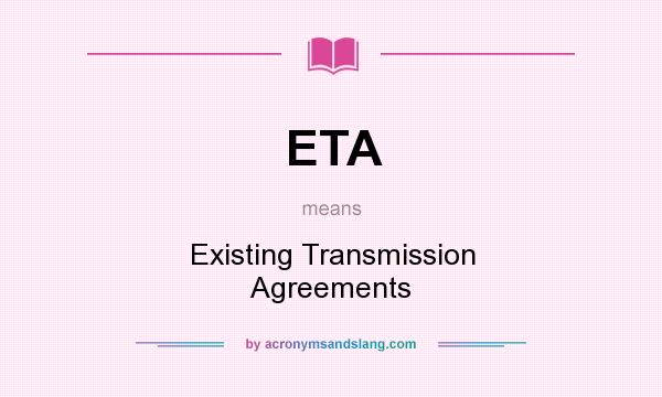 What does ETA mean? It stands for Existing Transmission Agreements
