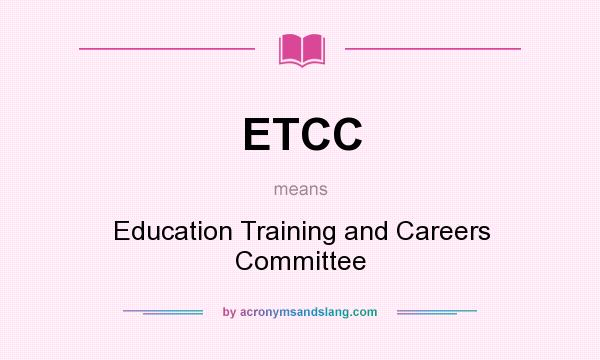 What does ETCC mean? It stands for Education Training and Careers Committee