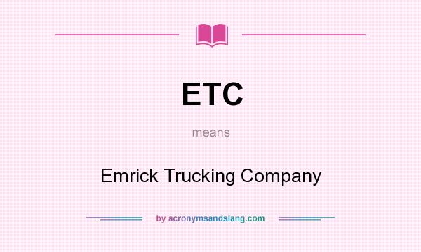 What does ETC mean? It stands for Emrick Trucking Company