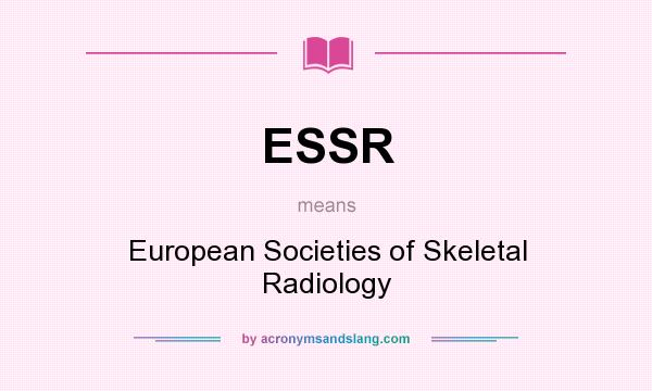 What does ESSR mean? It stands for European Societies of Skeletal Radiology