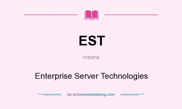 What does EST mean? It stands for Enterprise Server Technologies