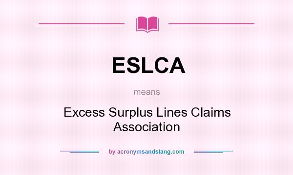 What does ESLCA mean? It stands for Excess Surplus Lines Claims Association