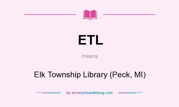 What does ETL mean? It stands for Elk Township Library (Peck, MI)