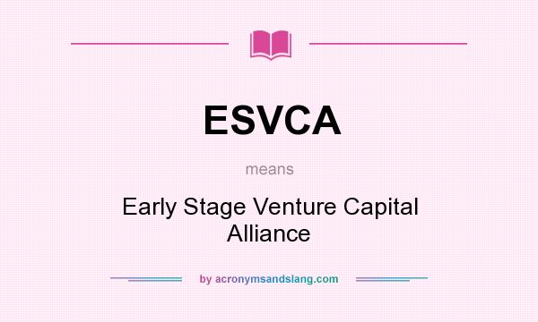 What does ESVCA mean? It stands for Early Stage Venture Capital Alliance