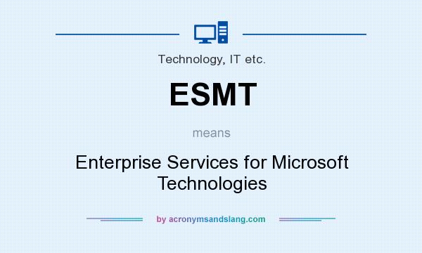 What does ESMT mean? It stands for Enterprise Services for Microsoft Technologies