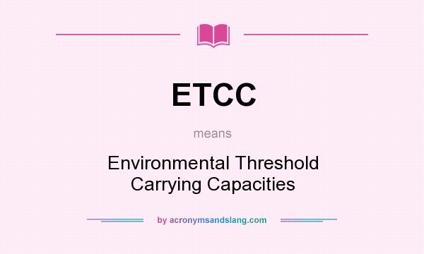 What does ETCC mean? It stands for Environmental Threshold Carrying Capacities