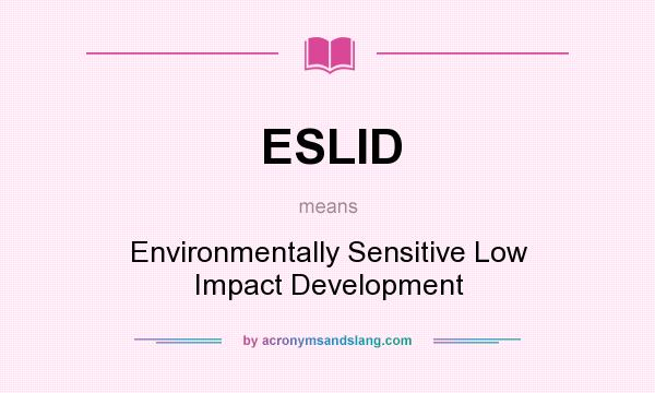 What does ESLID mean? It stands for Environmentally Sensitive Low Impact Development