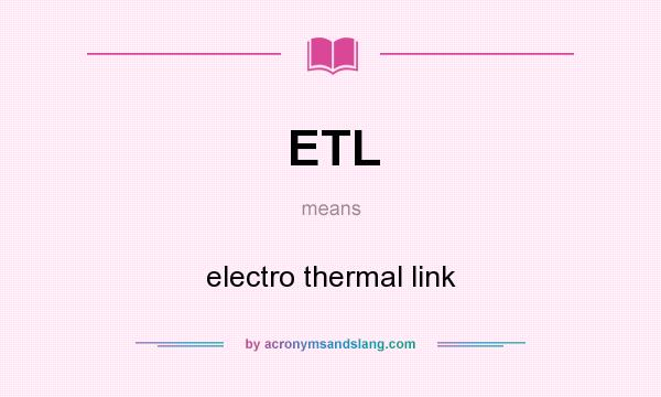 What does ETL mean? It stands for electro thermal link