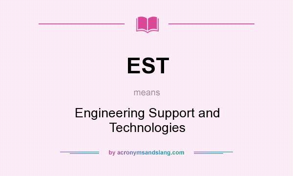 What does EST mean? It stands for Engineering Support and Technologies