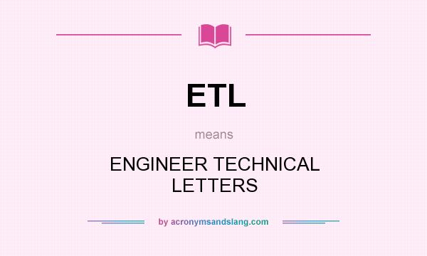 What does ETL mean? It stands for ENGINEER TECHNICAL LETTERS