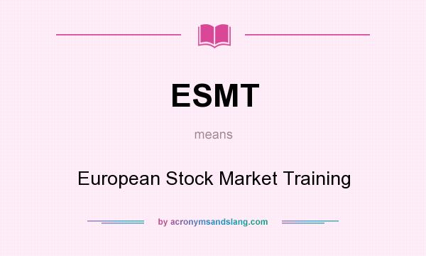 What does ESMT mean? It stands for European Stock Market Training
