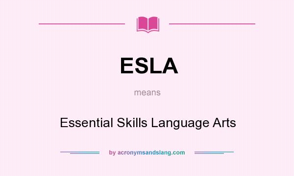 What does ESLA mean? It stands for Essential Skills Language Arts