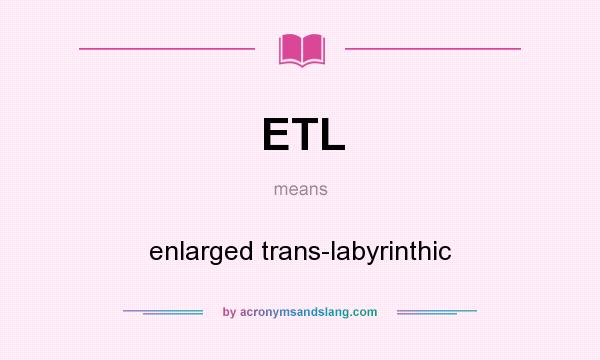 What does ETL mean? It stands for enlarged trans-labyrinthic