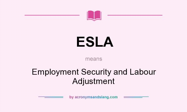 What does ESLA mean? It stands for Employment Security and Labour Adjustment