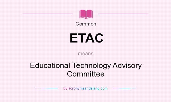 What does ETAC mean? It stands for Educational Technology Advisory Committee