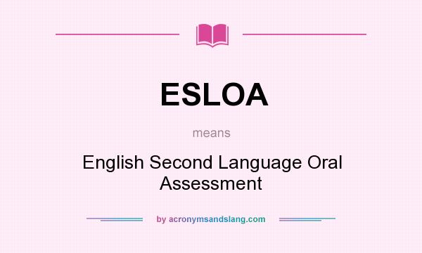What does ESLOA mean? It stands for English Second Language Oral Assessment