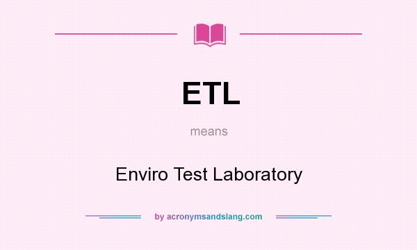 What does ETL mean? It stands for Enviro Test Laboratory