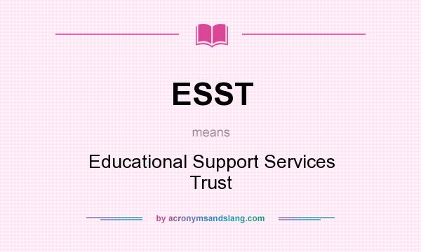 What does ESST mean? It stands for Educational Support Services Trust