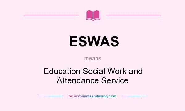 What does ESWAS mean? It stands for Education Social Work and Attendance Service