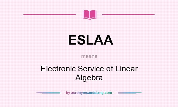 What does ESLAA mean? It stands for Electronic Service of Linear Algebra