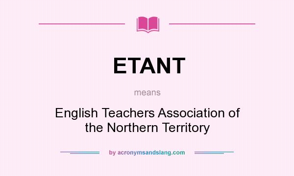 What does ETANT mean? It stands for English Teachers Association of the Northern Territory