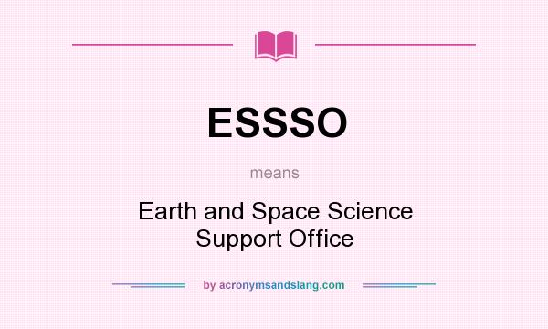 What does ESSSO mean? It stands for Earth and Space Science Support Office