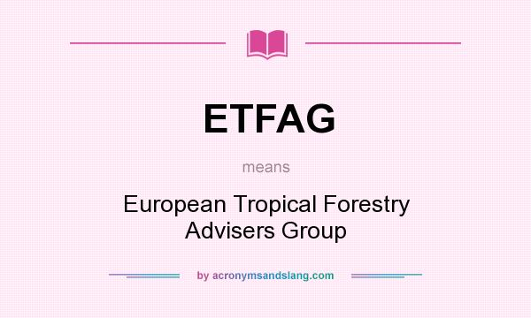 What does ETFAG mean? It stands for European Tropical Forestry Advisers Group