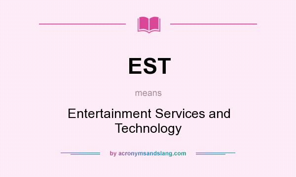 What does EST mean? It stands for Entertainment Services and Technology
