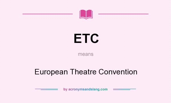 What does ETC mean? It stands for European Theatre Convention