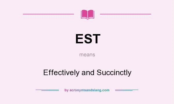 What does EST mean? It stands for Effectively and Succinctly