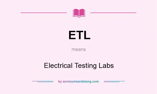 What does ETL mean? It stands for Electrical Testing Labs