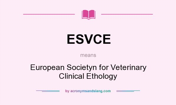 What does ESVCE mean? It stands for European Societyn for Veterinary Clinical Ethology