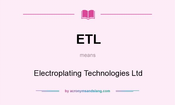 What does ETL mean? It stands for Electroplating Technologies Ltd