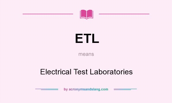 What does ETL mean? It stands for Electrical Test Laboratories